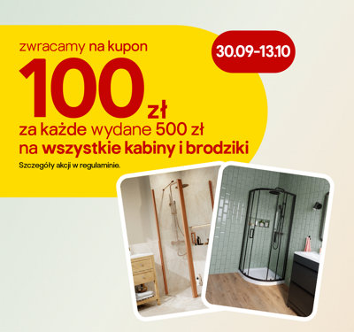 zwracamy na kupon 100 zł za każde wydane 500 zł na wszystkie kabiny i brodziki 30.09-13.10 szczegóły w regulaminie