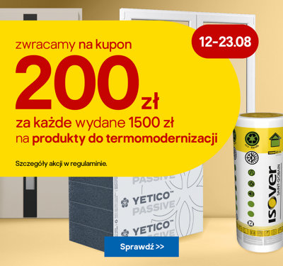 12-23.08 zwracamy na kupon 200 zł za każde wydane 1500 zł na produkty do termomodernizacji. Szczegóły akcji w regulaminie
