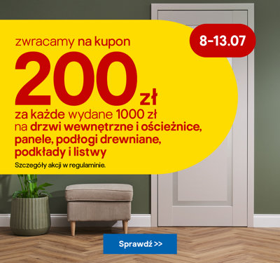 Zyskaj 200 zł zwrotu na kupon za każde wydane 1000 zł na drzwi i podłogi w dniach 8-13.07. Szczegóły w regulaminie