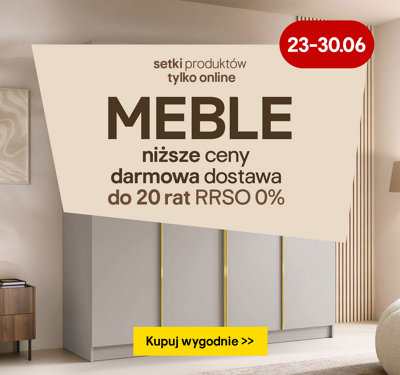 Meble tylko online, w darmowej dostawie, niższe ceny, raty RRSO 0%. 23-30.06