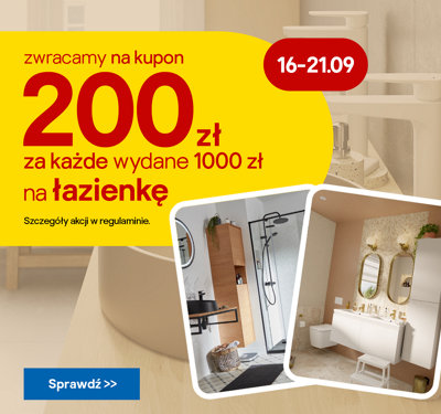 16-21.09 200 zł zwrotu na kupon za każde wydane 1000 zł na łazienkę. Szczegóły akcji w regulaminie