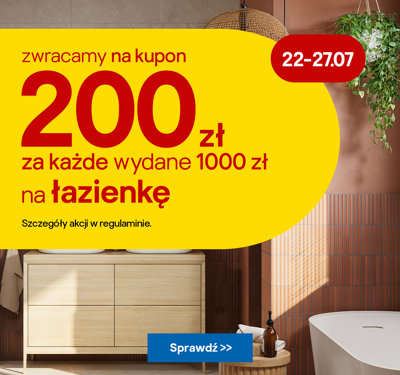 Zyskaj 200 zł zwrotu na kupon za każde wydane 1000 zł na łazienkę 22-27.07. Szczegóły w regulaminie