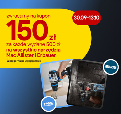 zwracamy na kupon 150 zł za każde wydane 500 zł na wszystkie narzędzia Mac Allister i Erbauer 30.09-13.10 szczegóły w regulaminie