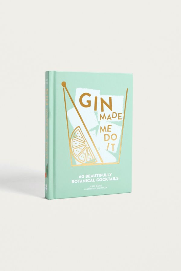 Gin Made Me Do It 60 Beautifully Botanical Cocktails By Jassy Davis