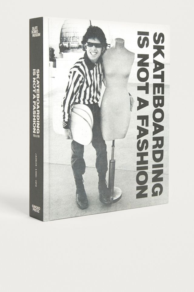 Skateboarding Is Not a Fashion The Illustrated History of Skateboard