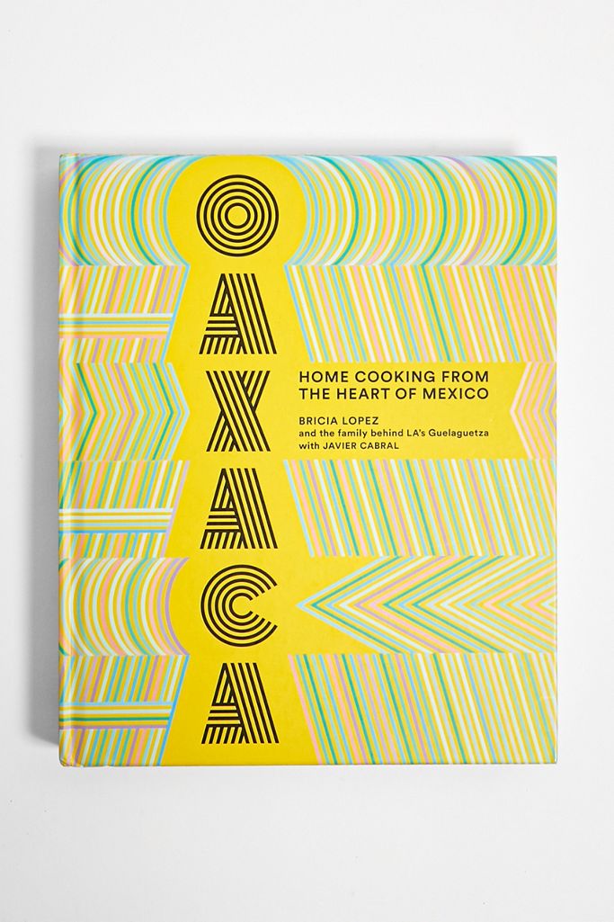 Oaxaca: Home Cooking from the Heart of Mexico By Bricia Lopez and