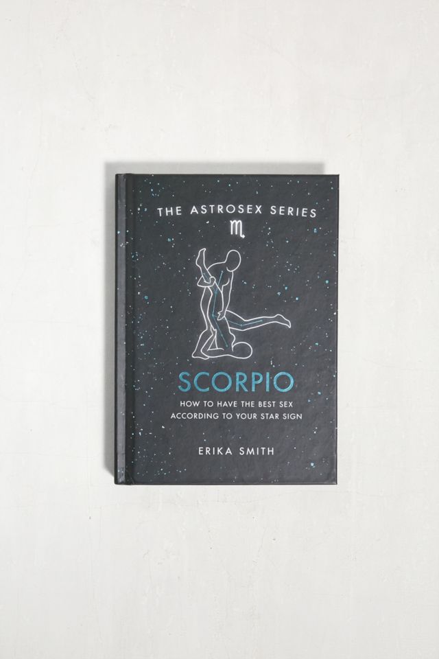 Astrosex Scorpio How To Have The Best Sex According To Your Star Sign By Erika W Smith 