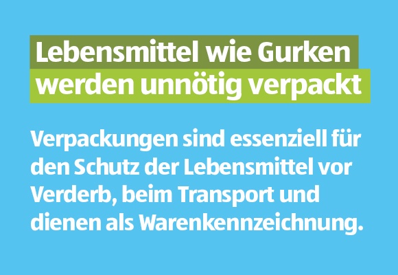 Lebensmittel wie Gurken werden unnötig verpackt. Verpackungen sind essenziell für den Schutz der Lebensmittel vor Verderb, beim Transport und dienen als Warenkennzeichnung.