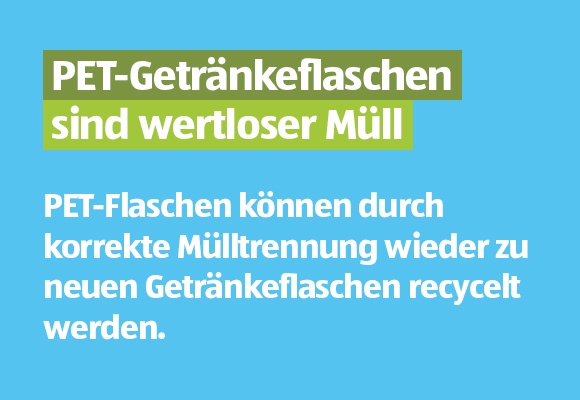 PET-Getränkeflaschen sind wertloser Müll. PET-Flaschen können durch korrekte Mülltrennung wieder zu neuen Getränkeflaschen recycelt werden.