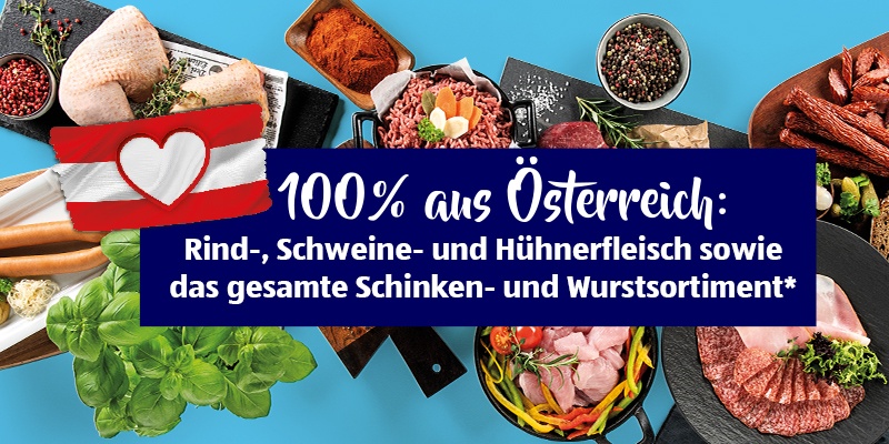 100 % aus Österreich: Rind-, Schweine- und Hühnerfleisch sowie das gesamte Schinken- und Wurstsortiment*