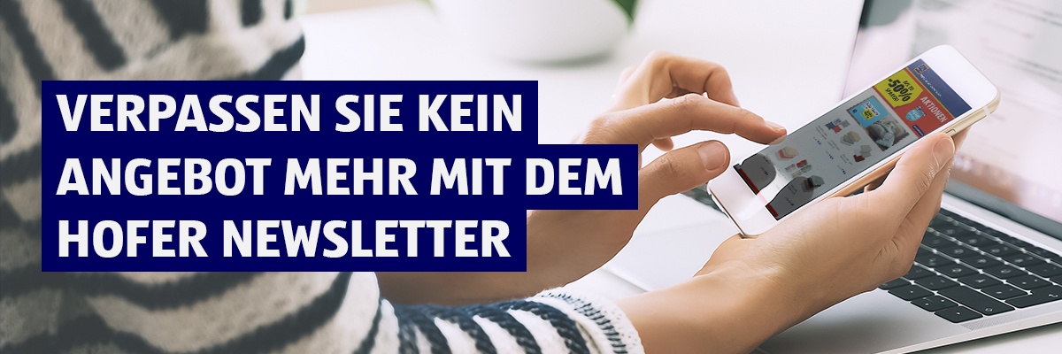 Verpassen Sie kein Angebot mehr mit dem HOFER Newsletter.