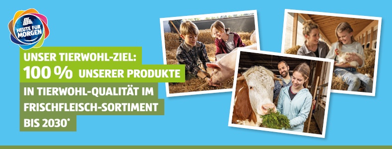 Unser Tierwohl-Ziel: 100 % unserer Produkte in Tierwohl-Qualitt im Frischfleisch-Sortiment bis 2023*