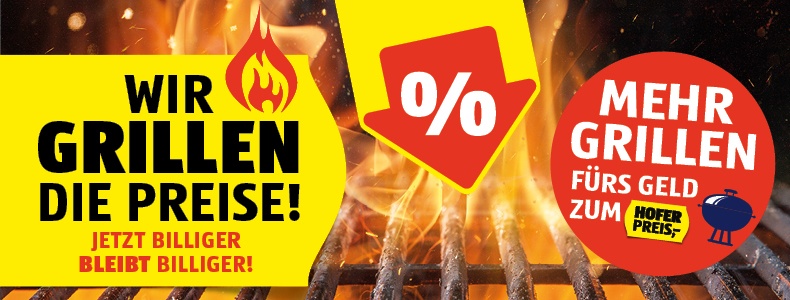 Wir grillen die Preise! Jetzt billiger bleibt billiger! Mehr grillen frs Geld zum HOFER Preis.