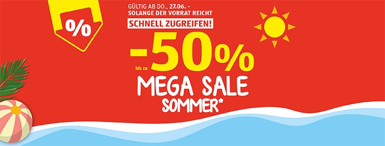 Bis zu -50 % Mega Sale Sommer. Gltig ab 27.06. - solange der Vorrat reicht.