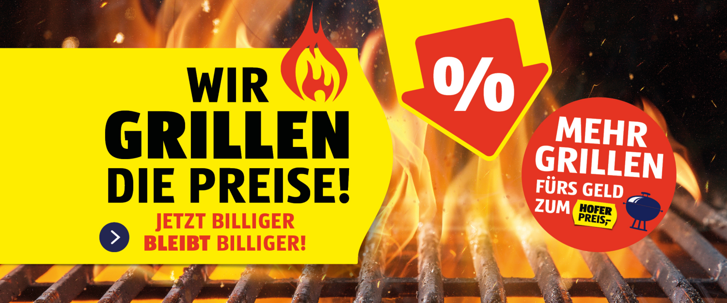 Wir grillen die Preise! Jetzt billiger. Bleibt billiger! Mehr Grillen fürs Geld zum HOFER PREIS.
