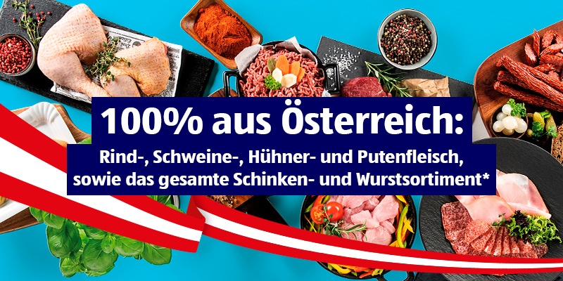 100 % aus Österreich: Rind-, Schweine- und Hühnerfleisch sowie das gesamte Schinken- und Wurstsortiment*
