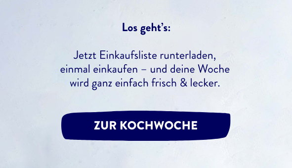Los geht's: Einfach Einkaufsliste runterladen, einkaufen gehen – und jeden Wochentag frisch genießen.