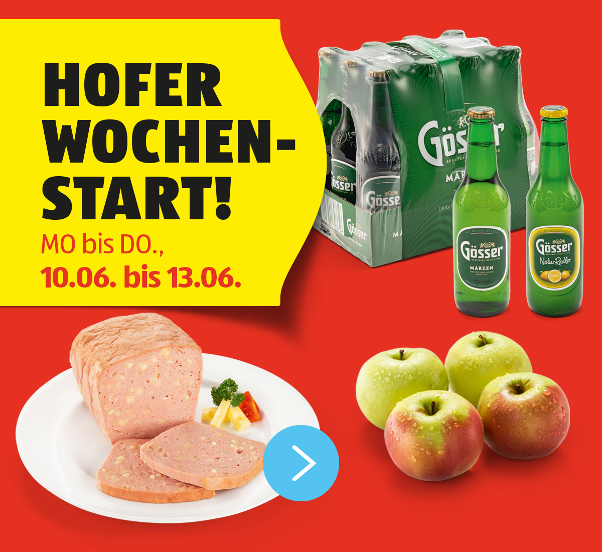 HOFER Wochenstart! - Abgebildet sind drei Aktions-Artikel (GÖSSER Märzen oder Naturradler Zitrone, GENUSS 100% AUS ÖSTERREICH Spezial Leberkäse und HOFER MARKTPLATZ Äpfel in der Tasse aus Österreich) auf rotem Hintergrund und in einer gelben Flappe “MO. bis DO., 10.06. bis 13.06.” unterhalb der Überschrift.