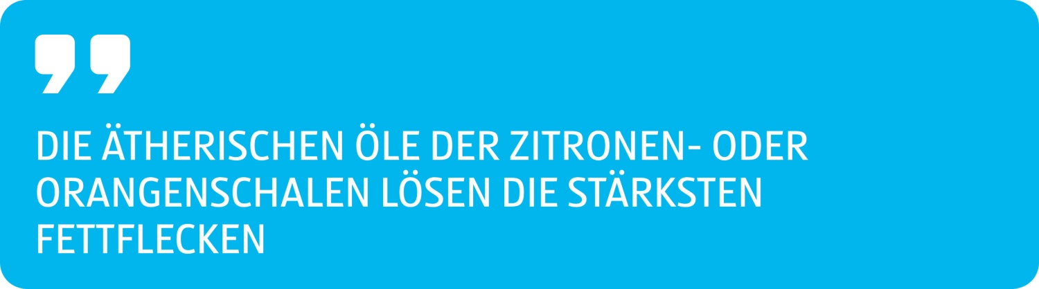 Die ätherischen Öle der Zitronen- oder Orangenschalen lösen die stärksten Fettflecken.