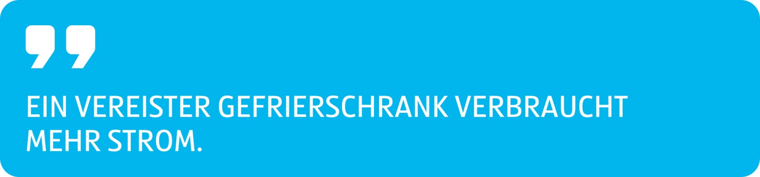 Zitat Ein vereister Kühlschrank verbraucht mehr Strom.