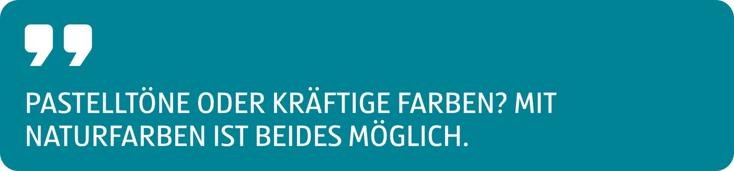 Zitat Pastelltöne oder kräftige Farben? Mit Naturfarben ist beides möglich.