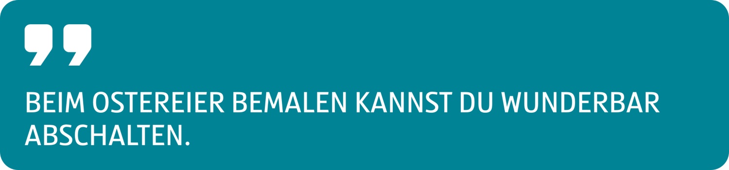 Zitat Beim Ostereier bemalen kannst du wunderbar abschalten.