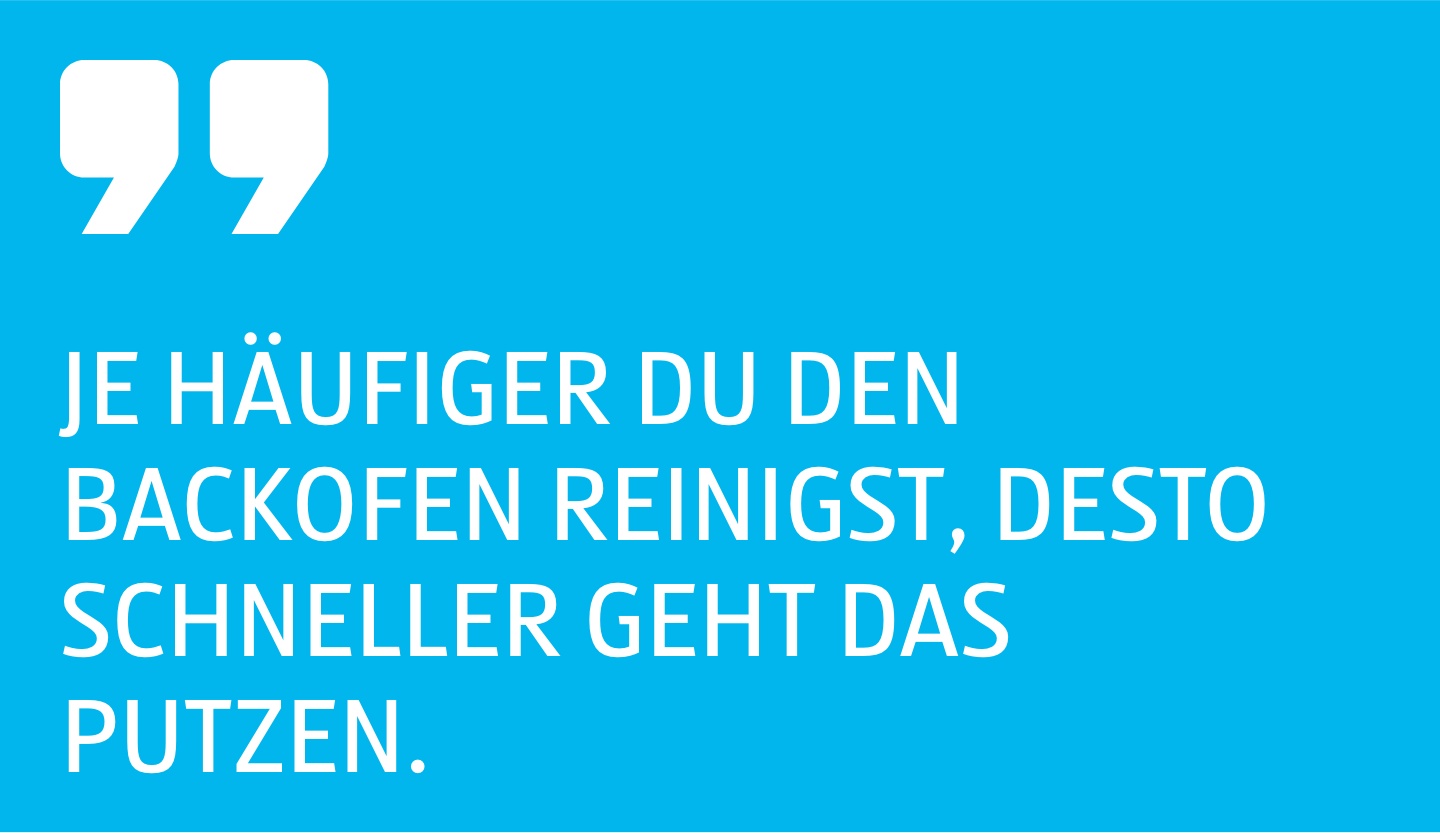 Je häufiger du den Backofen reinigst, desto schneller geht das Putzen.