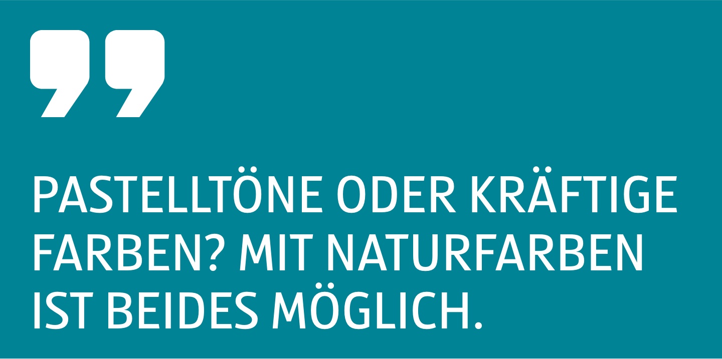 Zitat Pastelltöne oder kräftige Farben? Mit Naturfarben ist beides möglich.