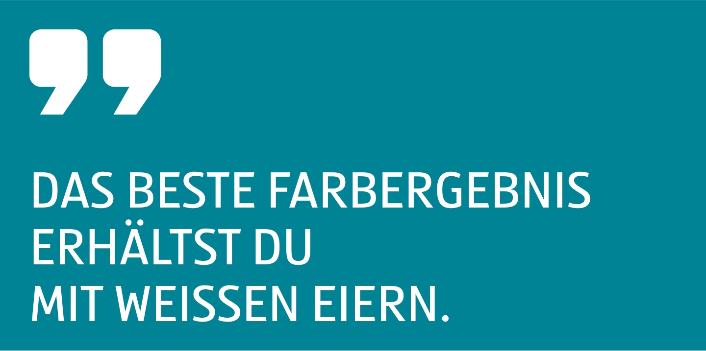 Zitat Das beste Farbergebnis erhältst 
du mit weißen Eiern.
