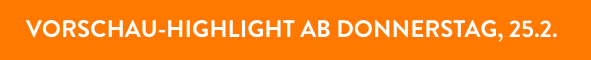 Vorschau-Highlights ab Donnerstag, 25.2.