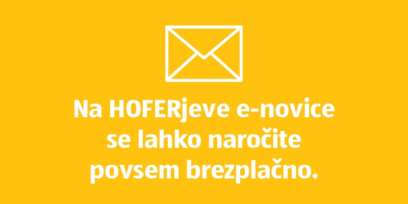 Prijavite se na HOFERjeve brezplačne e-novice.