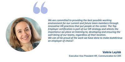 "We are committed to providing the best possible working environment for our current and future team members through innovative HR practices that put people at the center. The Top Employer certification is part of our HR strategy and attests the importance we place on listening to, developing and ensuring the well-being of our teams, regardless of their location. We can all be proud of the work we have done to make bioMérieux an employer of choice!” - Valérie Leyldé​, Executive Vice President, HR, Communication & CSR ​