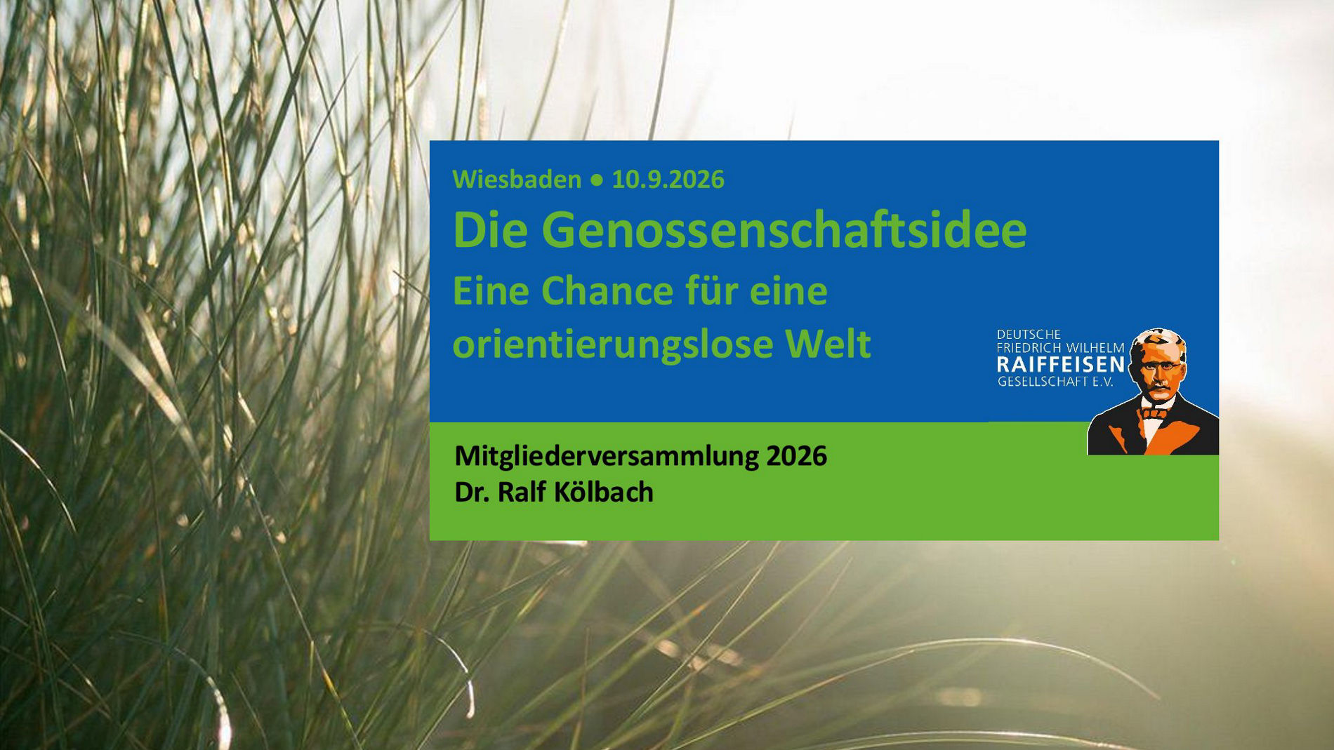 Ein Foto mit einer grünen, unscharfen Wiesen- oder Grasaufnahme im Hintergrund und darüber ein rechteckiges Informationsbanner (blau-grün) rechts oben. Auf dem Banner steht: „Wiesbaden ▪ 10.9.2026 Die Genossenschaftsidee Eine Chance für eine orientierungslose Welt“. Unten im grünen Streifen: „Mitgliederversammlung 2026 Dr. Ralf Kölbach“. Rechts im Banner ist ein kleines Logo bzw. Schriftzug „Raiffeisen“ und eine stilisierte Illustration eines Mannes (Porträt).