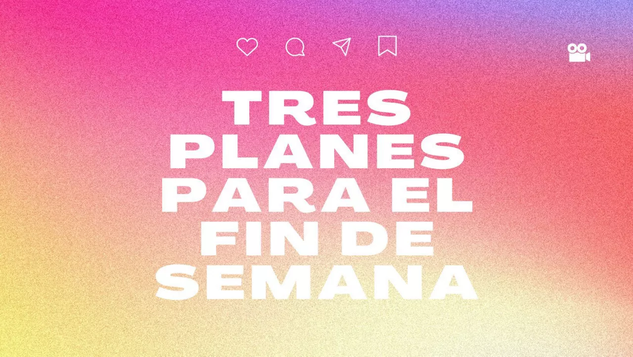 Tres planes para el fin de semana