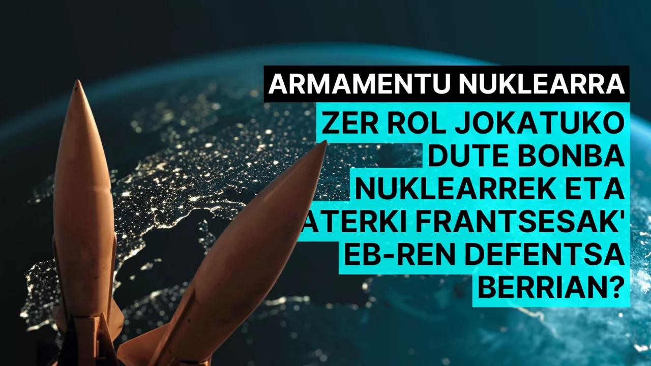 Zer rol jokatuko dute bonba nuklearrek eta aterki frantsesak EBren defentsa berrian