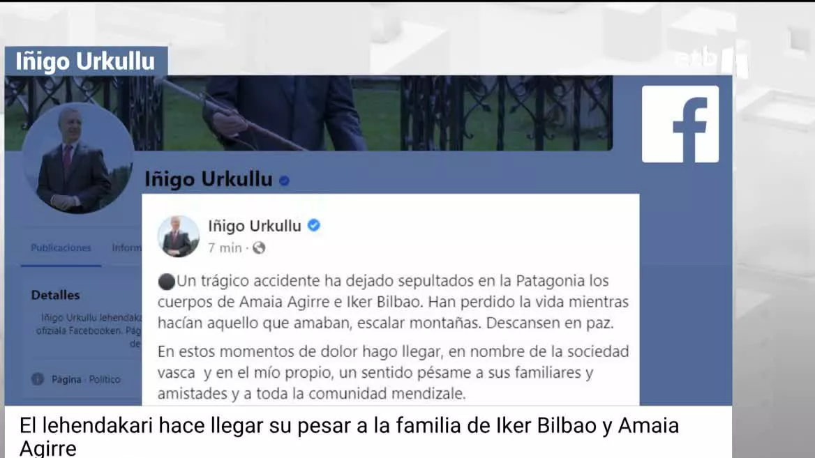 "Un trágico accidente ha dejado sepultados en la Patagonia los cuerpos de Amaia Agirre e Iker Bilbao. Han perdido la vida mientras hacían aquello que amaban, escalar montañas. Descansen en paz", ha escrito Iñigo Urkullu en su pésame a familiares y amigos, y toda la comunidad mendizale.