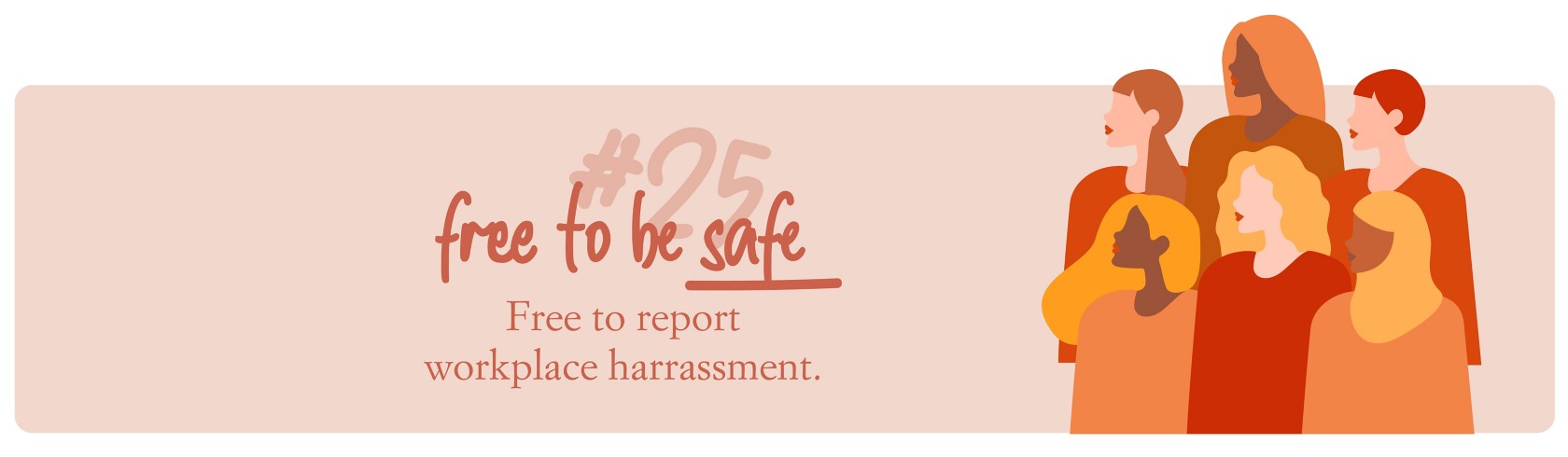 Illustration of a diverse group of women looking to the right, next to the text ‘#25 free to be safe – Free to report workplace harassment’, on a peach-colored background