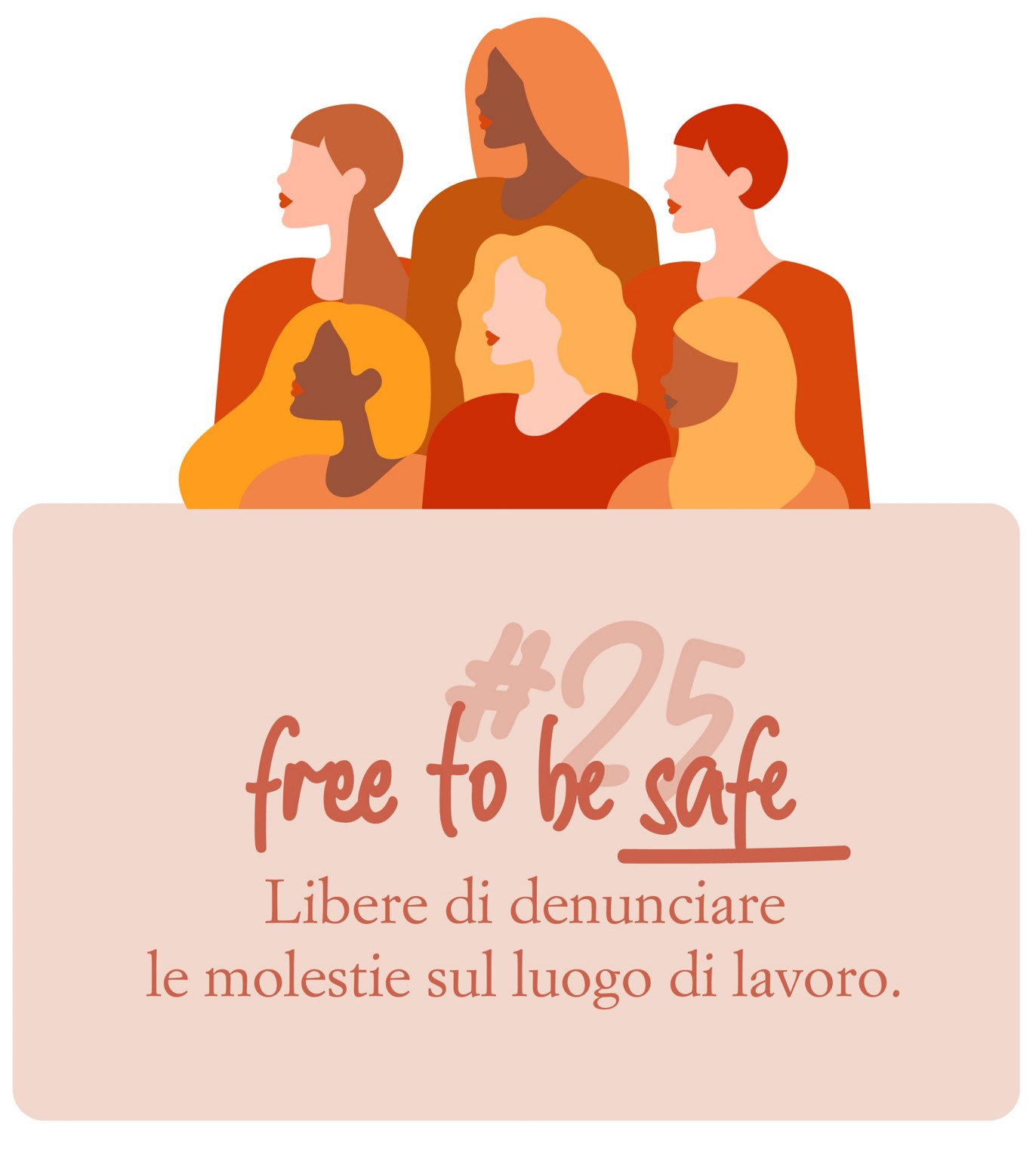 Illustrazione di un gruppo di donne diverse tra loro che guardano verso destra, accanto al testo ‘#25 free to be safe – Libere di denunciare le molestie sul luogo di lavoro’, su sfondo color pesca.