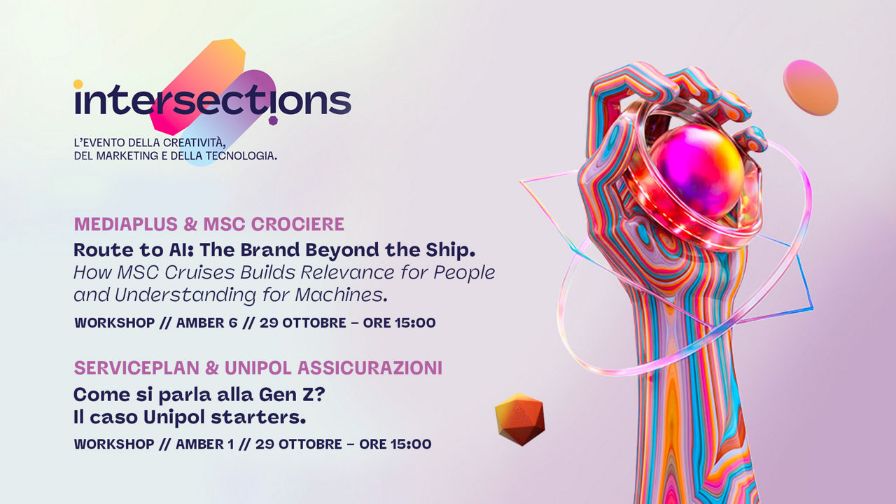 Visual di INTERSECTIONS 2026, evento dedicato a creatività, marketing e tecnologia. L'immagine promuove due workshop in programma il 29 ottobre: “Route to AI: The Brand Beyond the Ship” di Mediaplus e MSC Crociere, dedicato all’impatto dell’intelligenza artificiale sulla rilevanza dei brand, e “Come si parla alla Gen Z? Il caso Unipol Starters” di Serviceplan e Unipol Assicurazioni. Sul lato destro è raffigurata una mano stilizzata multicolore che sostiene una sfera luminosa, simbolo di innovazione e trasformazione tecnologica.