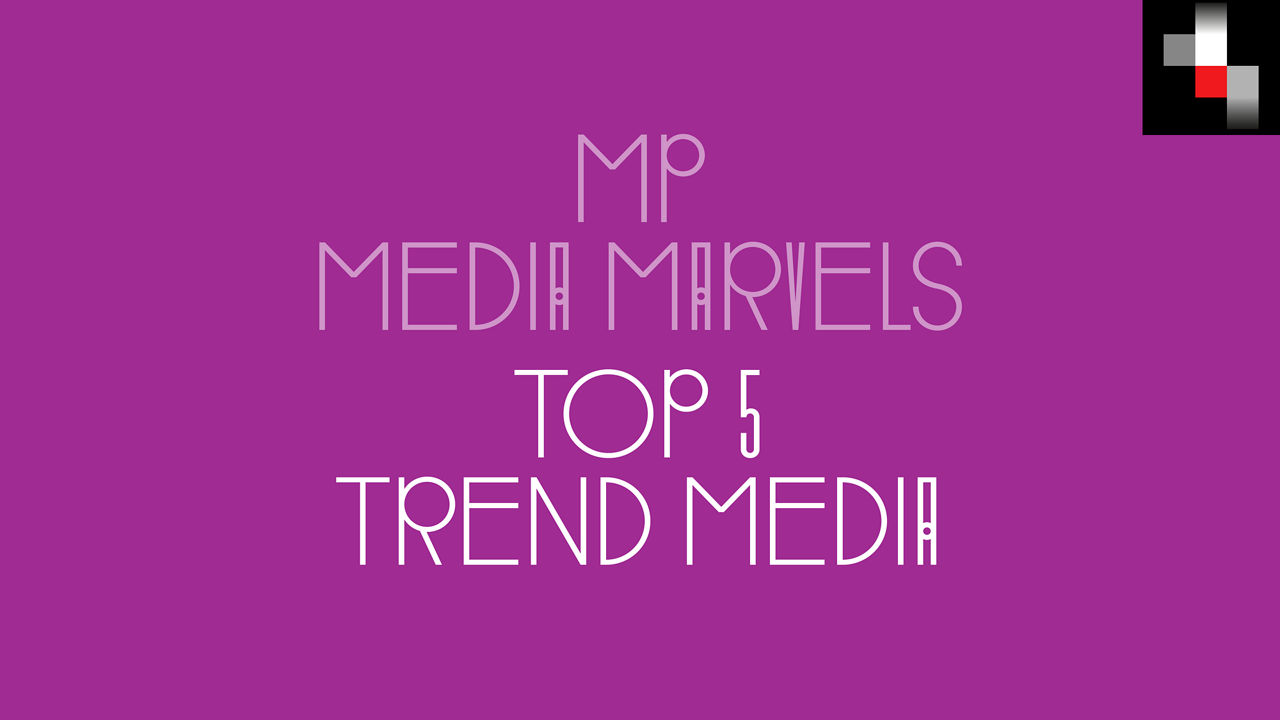 MP Media Marvels #11 | Top 5 Trend Media