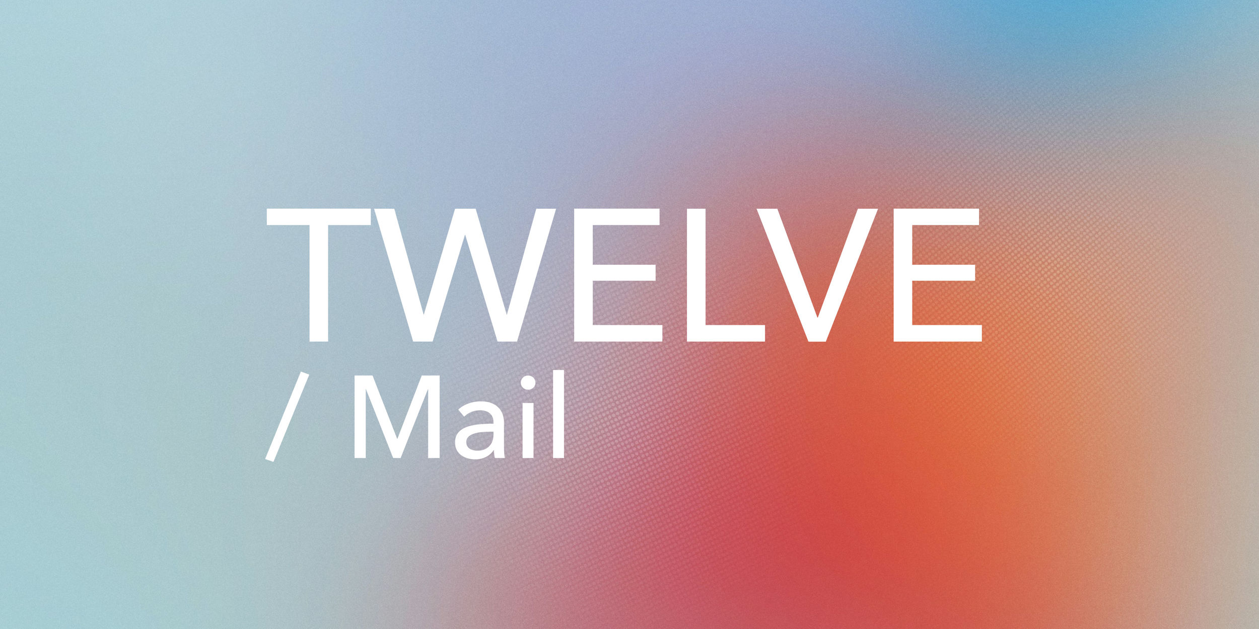 Color Gradient with a white text in front saying "TWELVE / Mail"