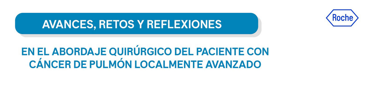 Avances, retos y reflexiones en el abordaje quirúrgico del paciente con cáncer de pulmón localmente avanzado