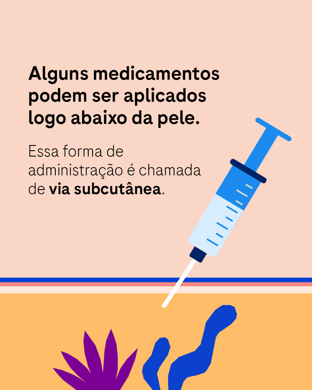 Alguns medicamentos podem ser aplicados logo abaixo da pele. Essa forma de administração é chamada de via subcutânea.