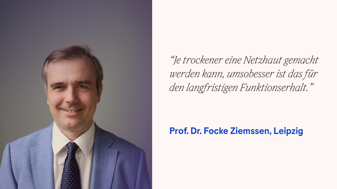 Prof. Dr. Focke Ziemssen, eingeblendetes Text-Zitat: "Je trockener eine Netzhaut gemacht werden kann, umso besser ist das für den langfristigen Funktionserhalt" 