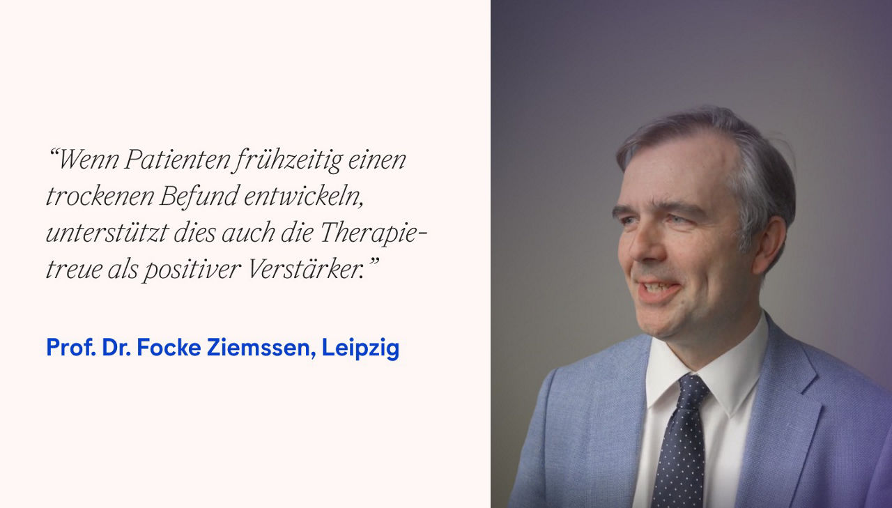 Prof. Dr. Focke Ziemssen, eingeblendetes Text-Zitat: "Wenn Patienten frühzeitig einen trockenen Befund entwickeln, unterstützt dies auch die Therapietreue als positiver Verstärker."