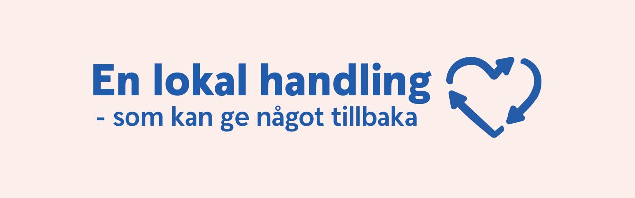 Text: En lokal handling - som kan ge något tillbaka