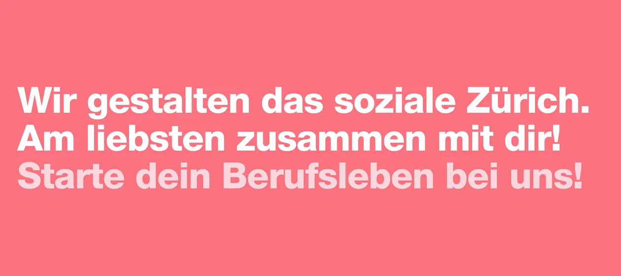 Wir gestalten das soziale Zürich. Am liebsten zusammen mit dir! Starte dein Berufsleben bei uns!