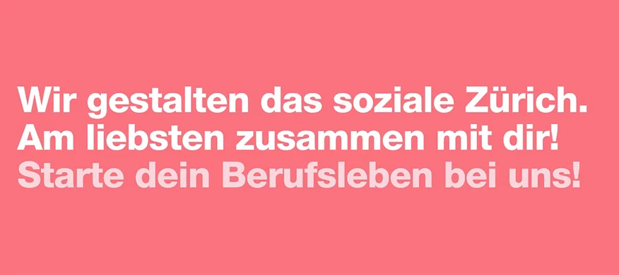 Wir gestalten das soziale Zürich. Am liebsten zusammen mit dir! Starte dein Berufsleben bei uns!